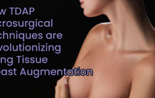 Featured image for blog post titled 'How TDAP Microsurgical Techniques Are Revolutionizing Living Tissue Breast Augmentation’